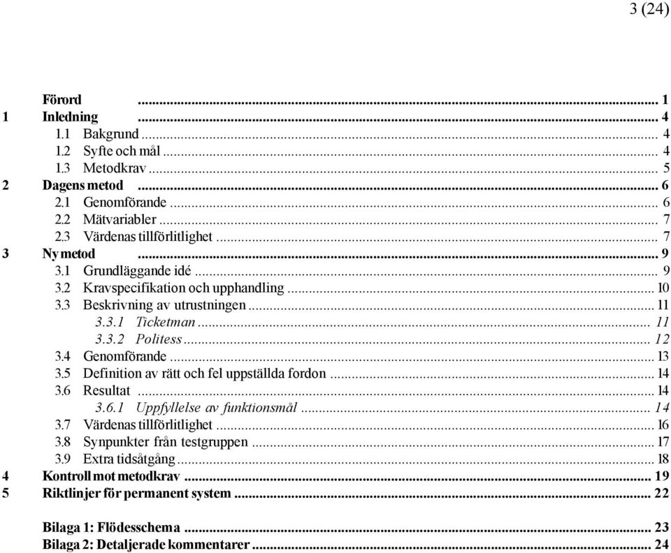 .. 12 3.4 Genomförande...13 3.5 Definition av rätt och fel uppställda fordon...14 3.6 Resultat...14 3.6.1 Uppfyllelse av funktionsmål... 14 3.7 Värdenas tillförlitlighet... 16 3.