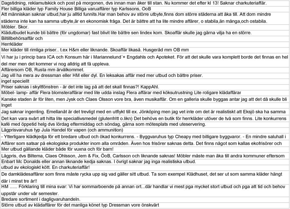 Att dom mindre städerna inte kan ha samma utbyte,är en ekonomisk fråga. Det är bättre att ha lite mindre affärer, o stabila,än många,och ostabila. Möbler. Skor.