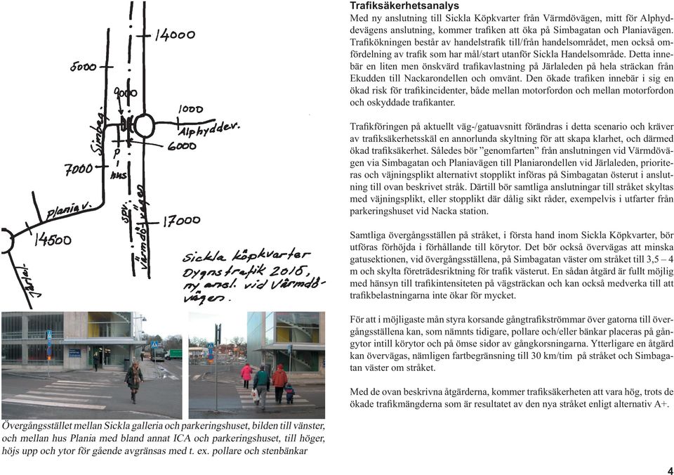 Detta innebär en liten men önskvärd trafikavlastning på Järlaleden på hela sträckan från Ekudden till Nackarondellen och omvänt.