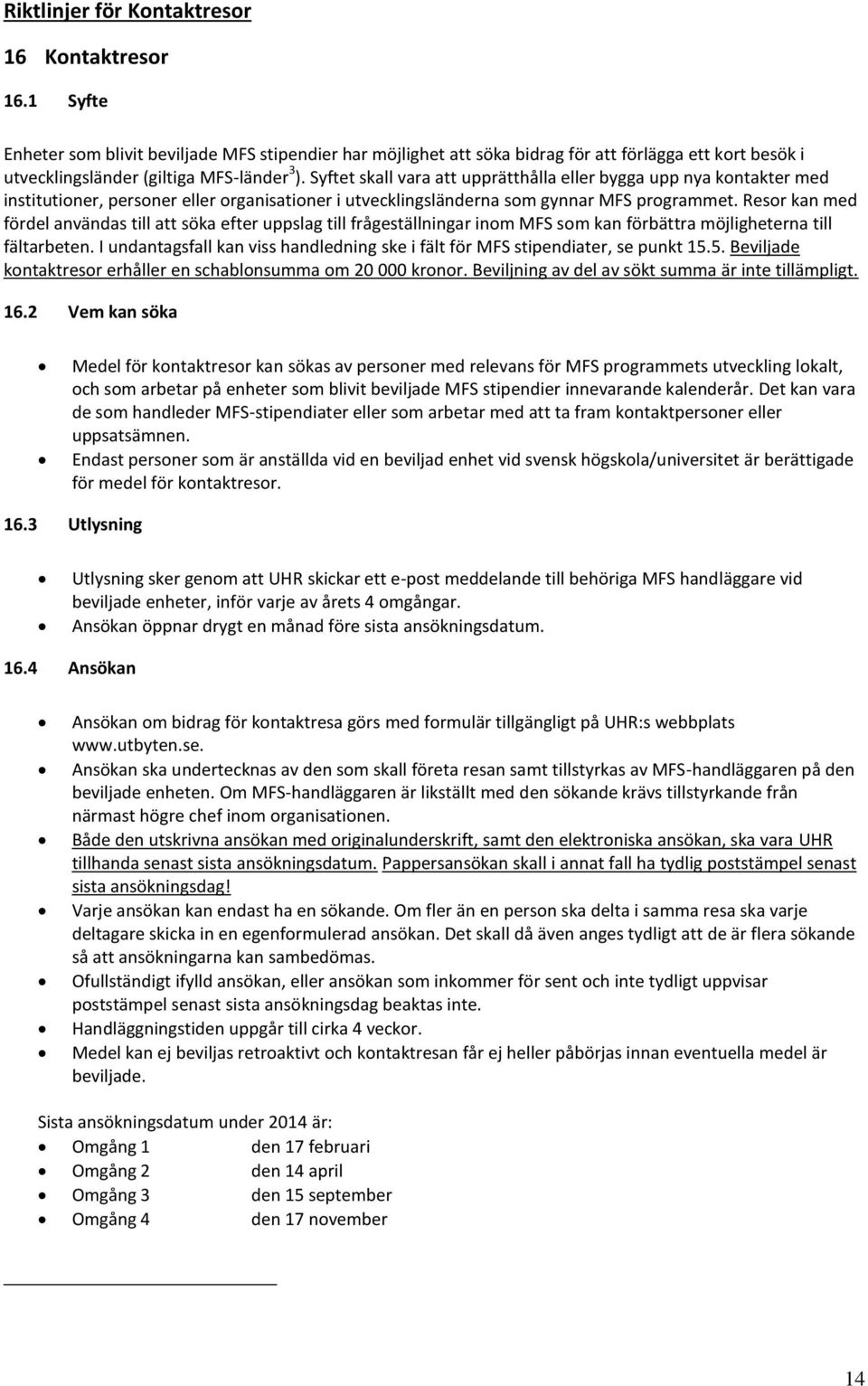 Syftet skall vara att upprätthålla eller bygga upp nya kontakter med institutioner, personer eller organisationer i utvecklingsländerna som gynnar MFS programmet.