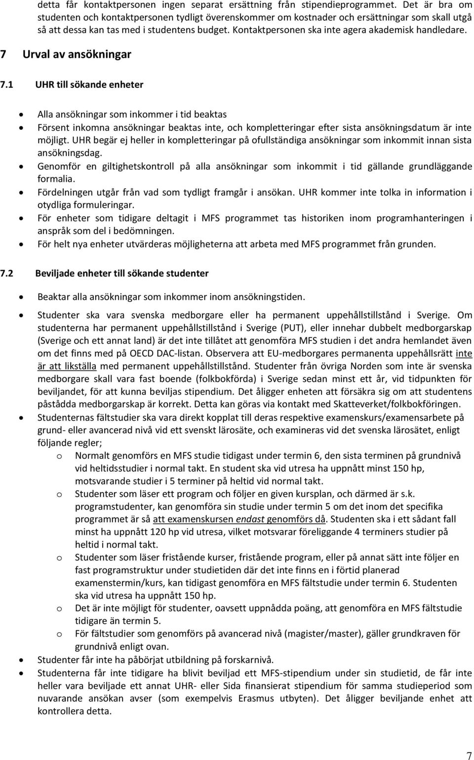 Kontaktpersonen ska inte agera akademisk handledare. 7 Urval av ansökningar 7.