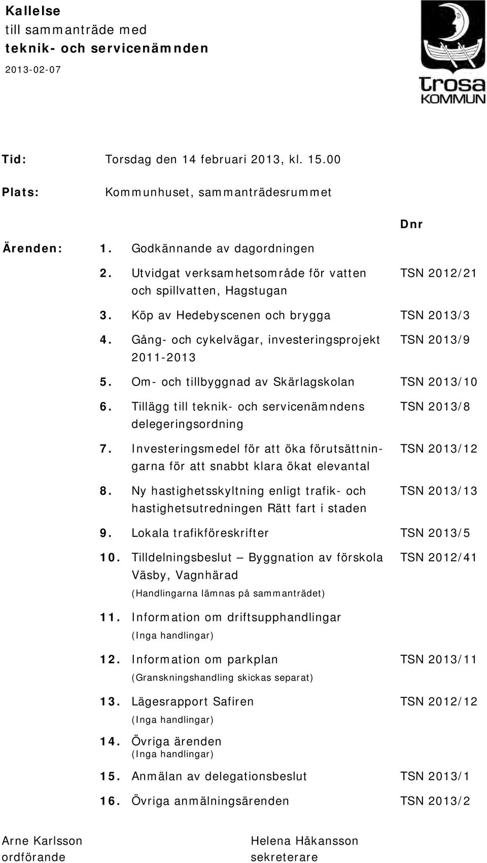 Om- och tillbyggnad av Skärlagskolan TSN 2013/10 6. Tillägg till teknik- och servicenämndens TSN 2013/8 delegeringsordning 7.