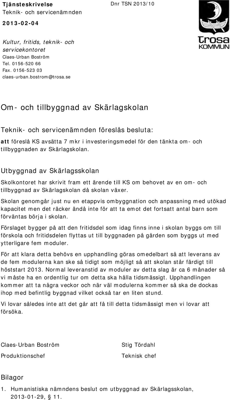 Utbyggnad av Skärlagsskolan Skolkontoret har skrivit fram ett ärende till KS om behovet av en om- och tillbyggnad av Skärlagskolan då skolan växer.