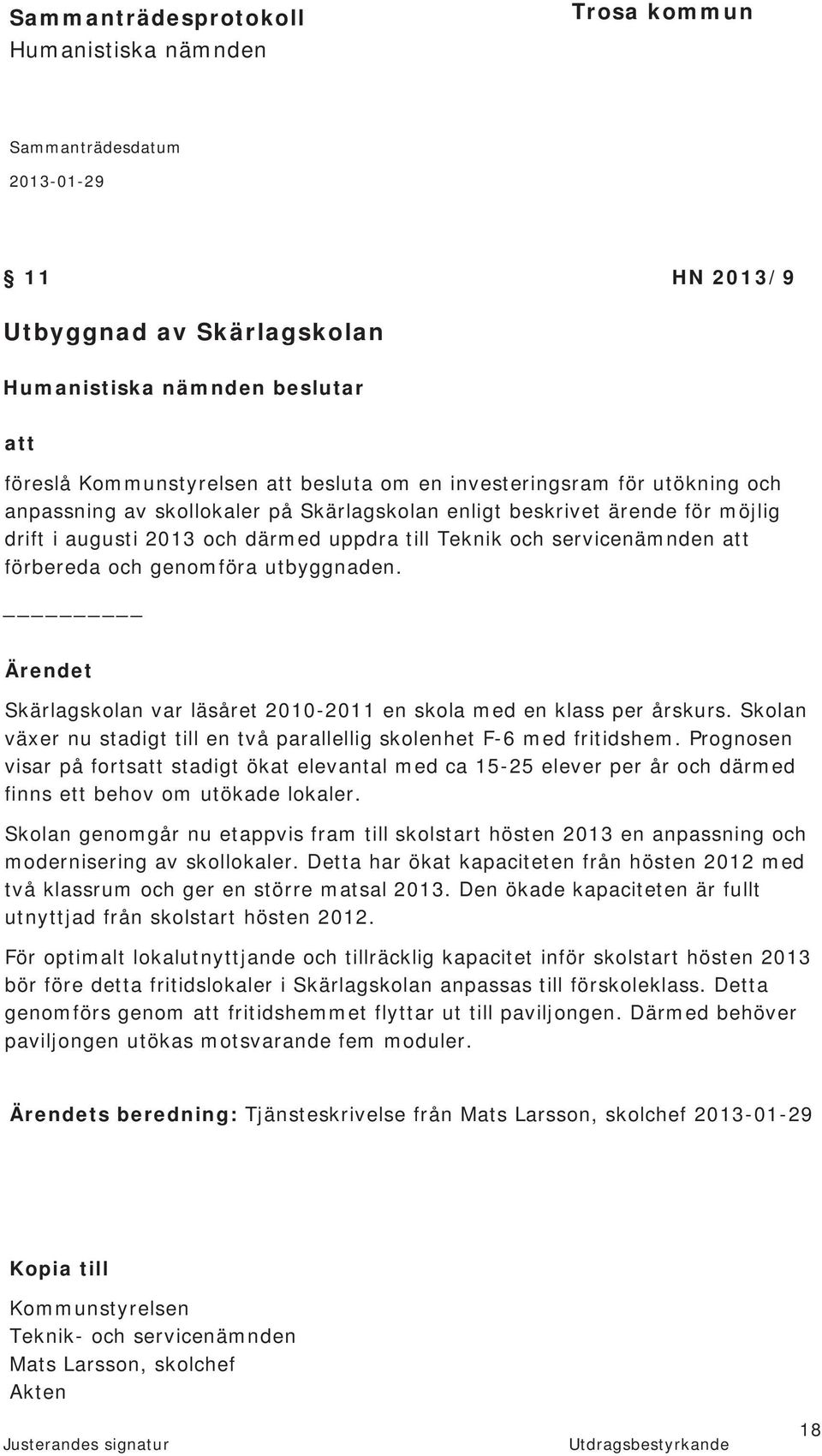 och genomföra utbyggnaden. Ärendet Skärlagskolan var läsåret 2010-2011 en skola med en klass per årskurs. Skolan växer nu stadigt till en två parallellig skolenhet F-6 med fritidshem.