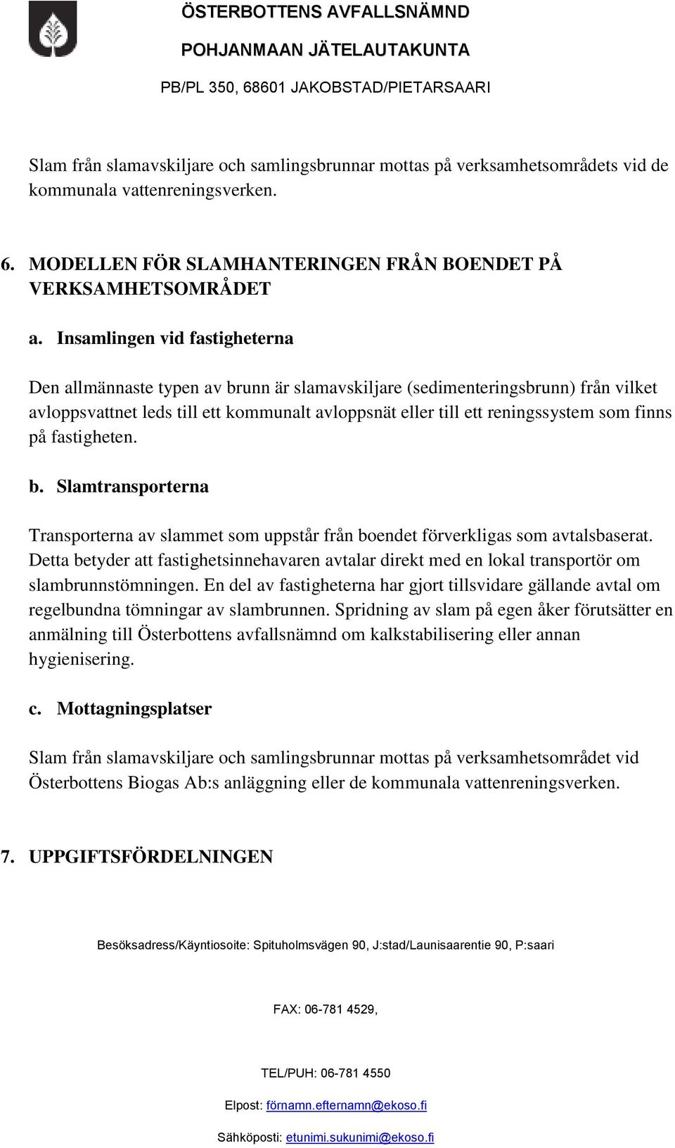 finns på fastigheten. b. Slamtransporterna Transporterna av slammet som uppstår från boendet förverkligas som avtalsbaserat.