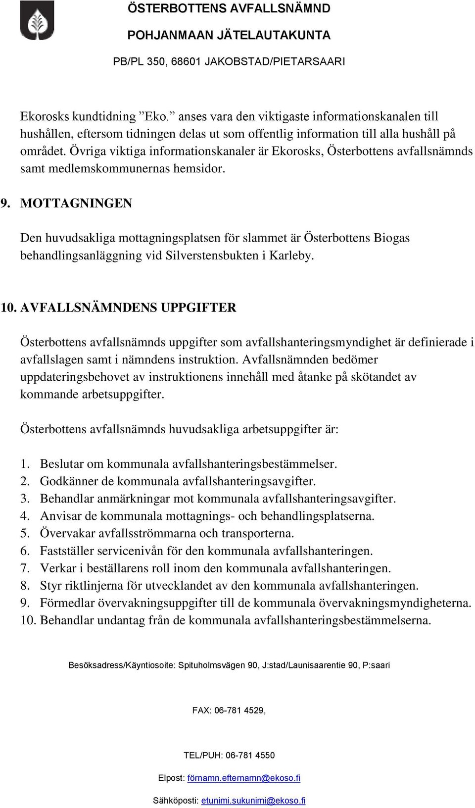 MOTTAGNINGEN Den huvudsakliga mottagningsplatsen för slammet är Österbottens Biogas behandlingsanläggning vid Silverstensbukten i Karleby. 10.