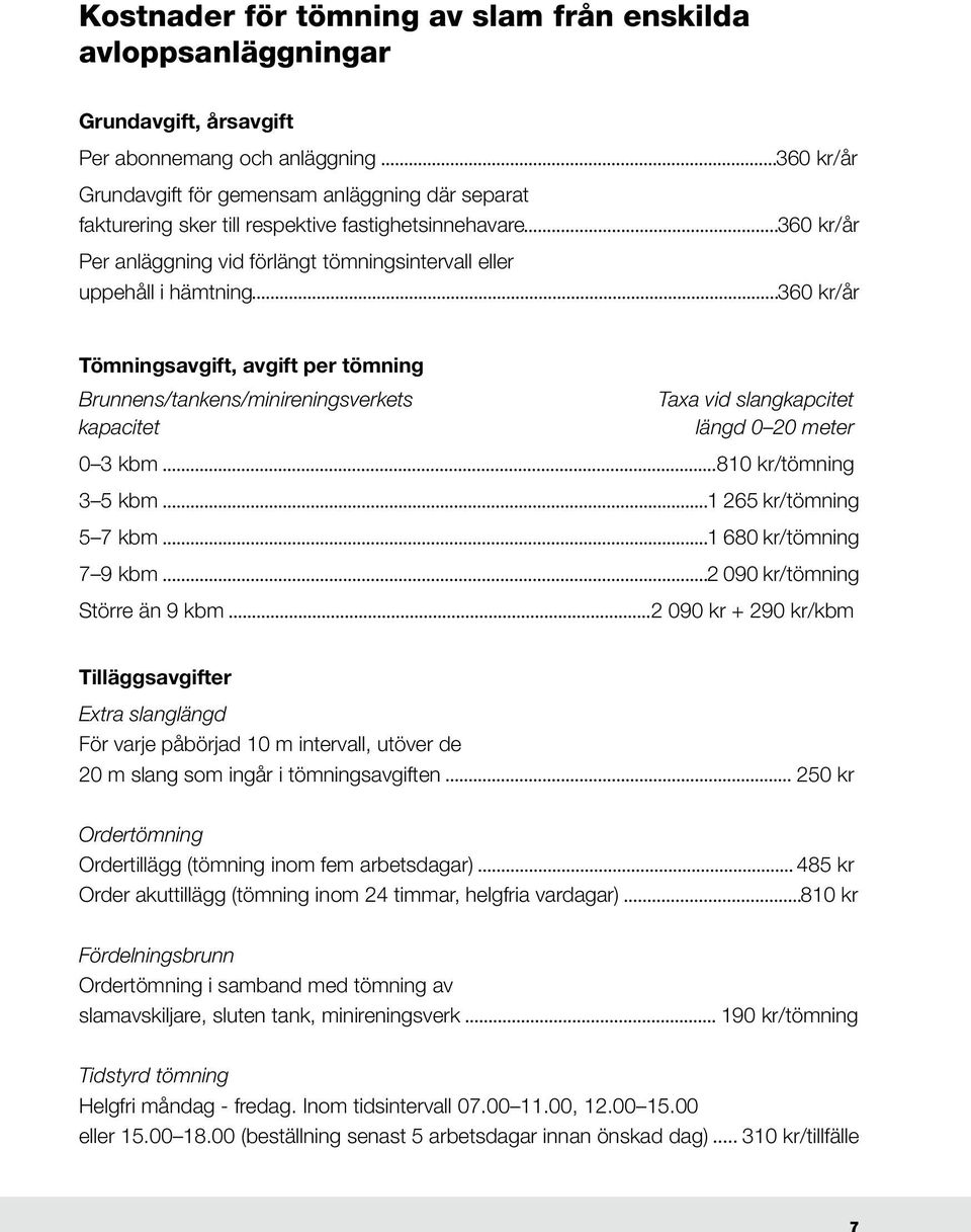 vid slangkapcitet kapacitet längd 0 20 meter 0 3 kbm 810 kr/tömning 3 5 kbm 1 265 kr/tömning 5 7 kbm 1 680 kr/tömning 7 9 kbm 2 090 kr/tömning Större än 9 kbm 2 090 kr + 290 kr/kbm Tilläggsavgifter