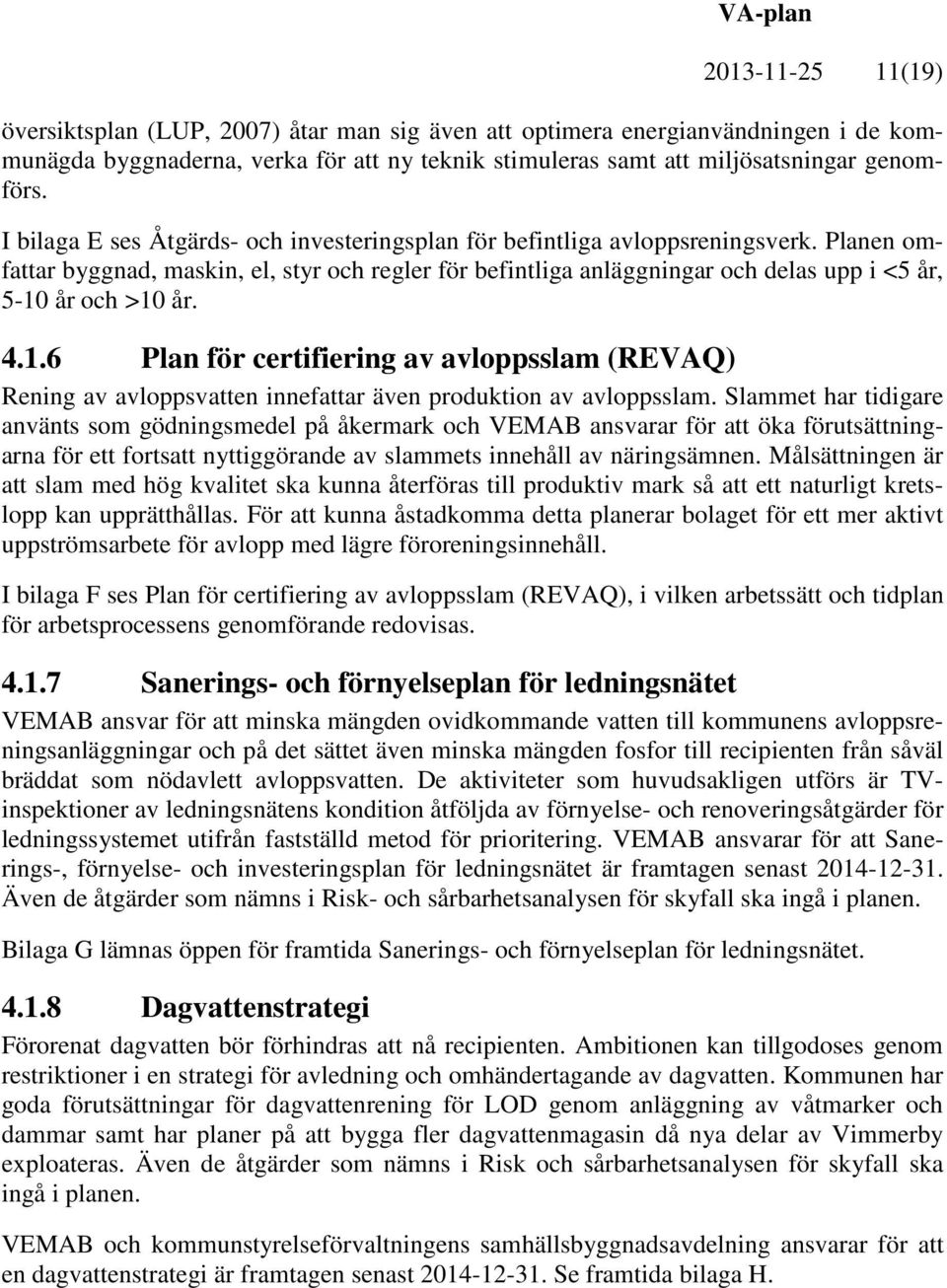 Planen omfattar byggnad, maskin, el, styr och regler för befintliga anläggningar och delas upp i <5 år, 5-10