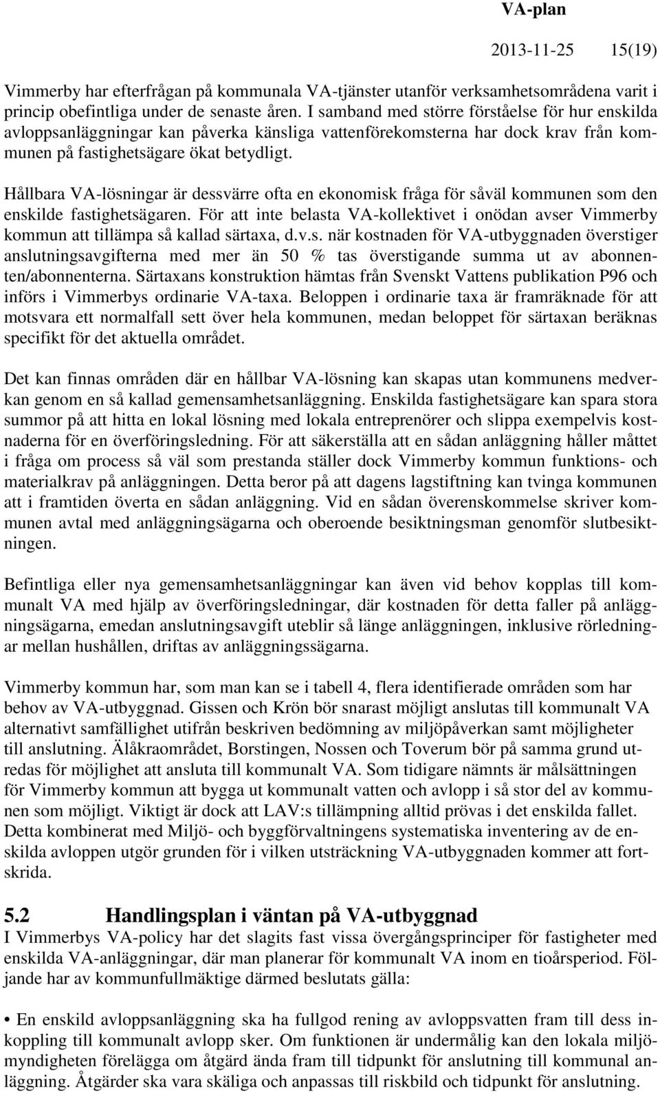 Hållbara VA-lösningar är dessvärre ofta en ekonomisk fråga för såväl kommunen som den enskilde fastighetsägaren.