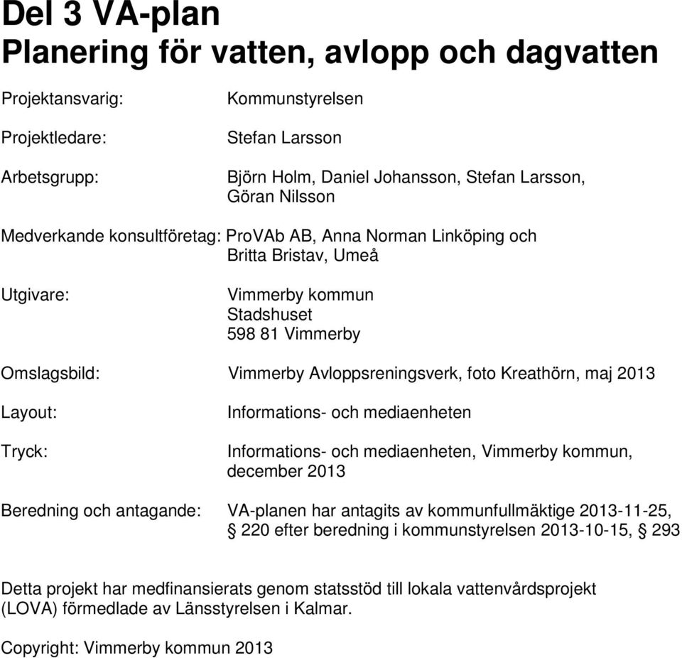 maj 2013 Layout: Tryck: Informations- och mediaenheten Informations- och mediaenheten, Vimmerby kommun, december 2013 Beredning och antagande: VA-planen har antagits av kommunfullmäktige 2013-11-25,