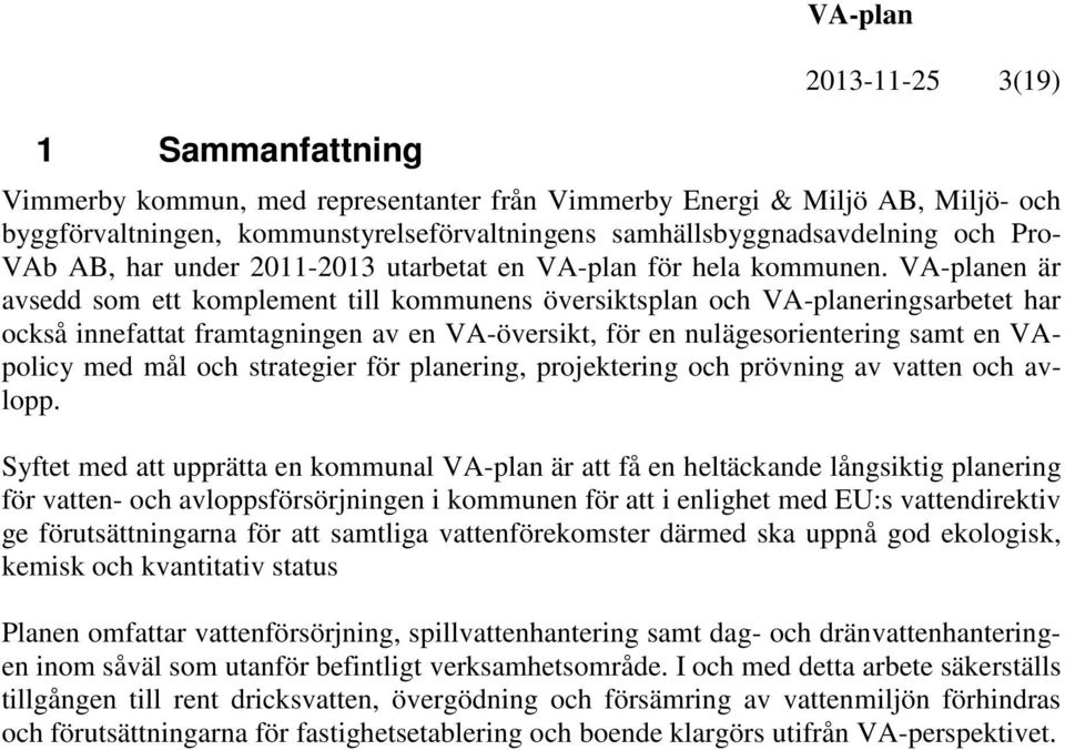 VA-planen är avsedd som ett komplement till kommunens översiktsplan och VA-planeringsarbetet har också innefattat framtagningen av en VA-översikt, för en nulägesorientering samt en VApolicy med mål