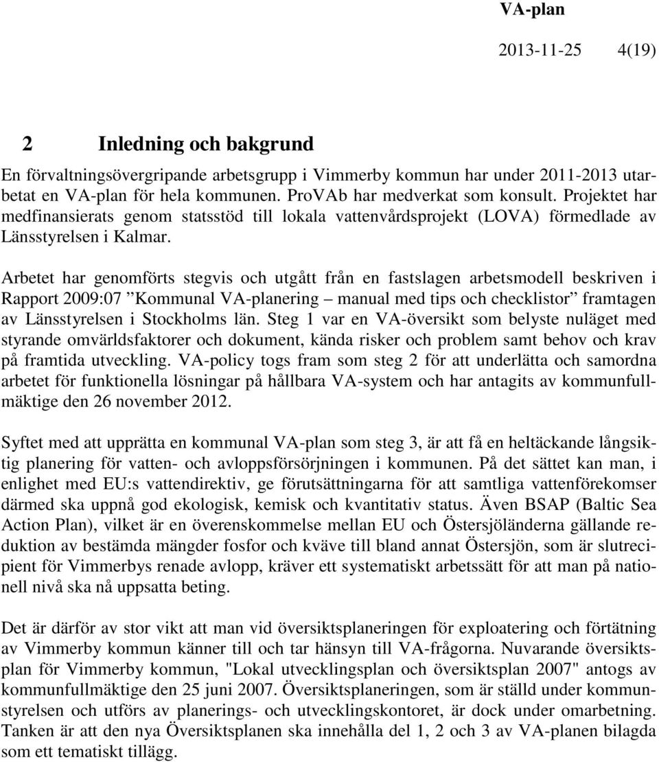 Arbetet har genomförts stegvis och utgått från en fastslagen arbetsmodell beskriven i Rapport 2009:07 Kommunal VA-planering manual med tips och checklistor framtagen av Länsstyrelsen i Stockholms län.