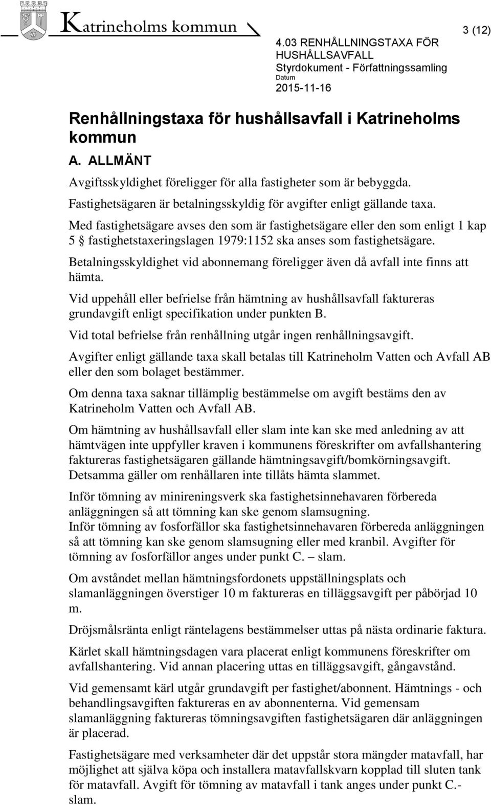 Med fastighetsägare avses den som är fastighetsägare eller den som enligt 1 kap 5 fastighetstaxeringslagen 1979:1152 ska anses som fastighetsägare.