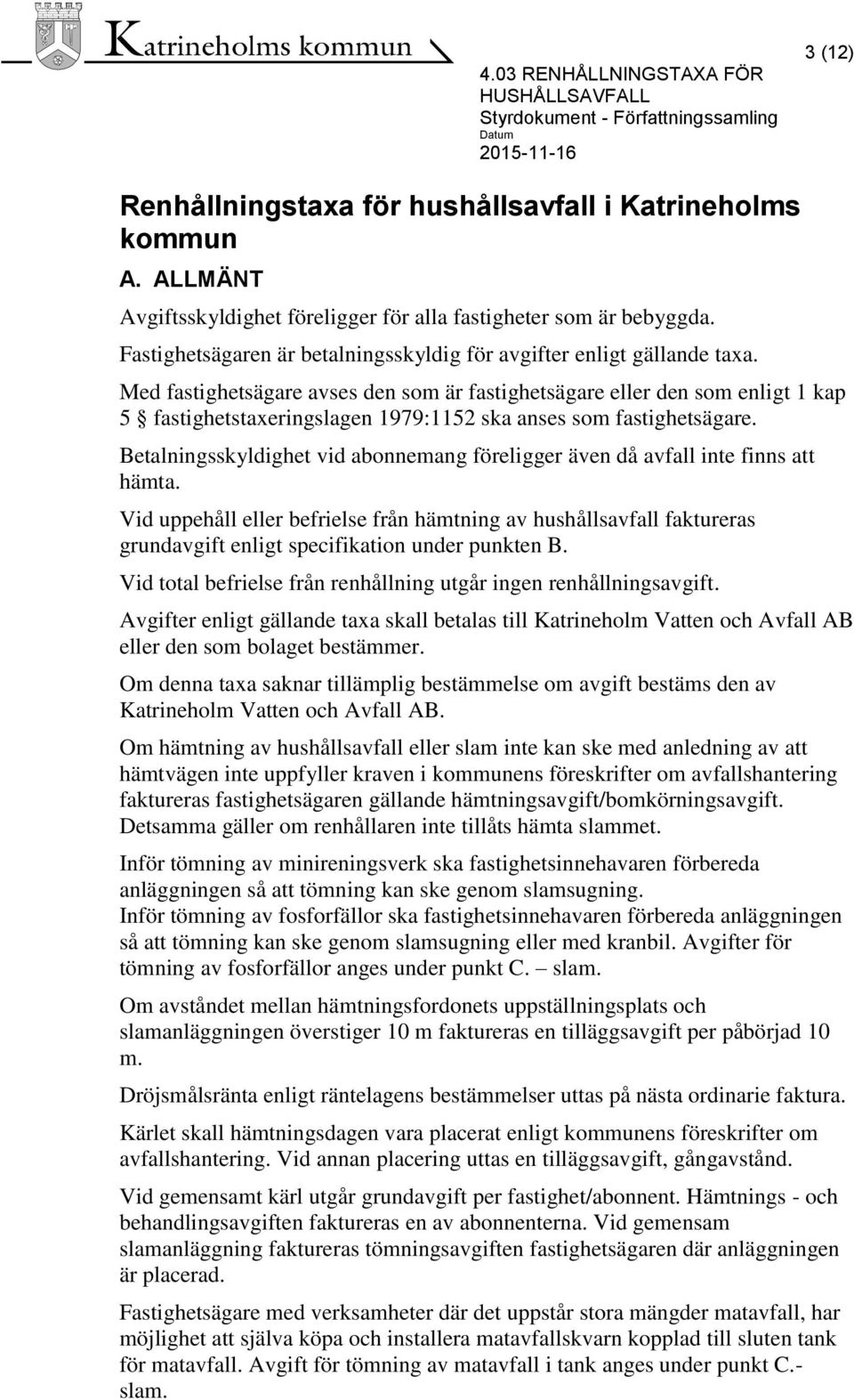 Med fastighetsägare avses den som är fastighetsägare eller den som enligt 1 kap 5 fastighetstaxeringslagen 1979:1152 ska anses som fastighetsägare.