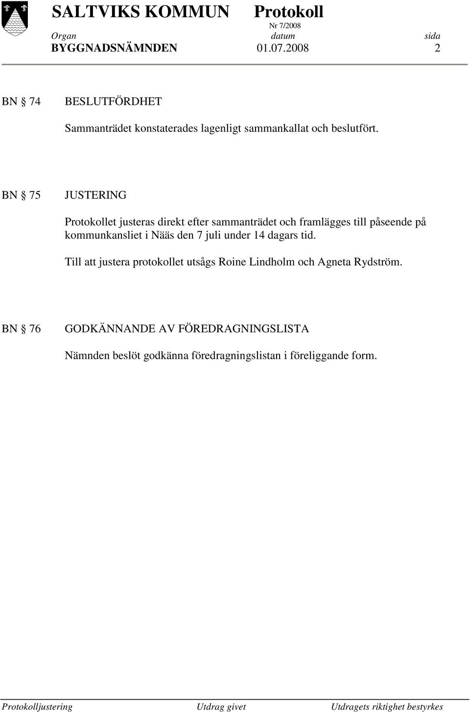 BN 75 JUSTERING et justeras direkt efter sammanträdet och framlägges till påseende på kommunkansliet i Nääs