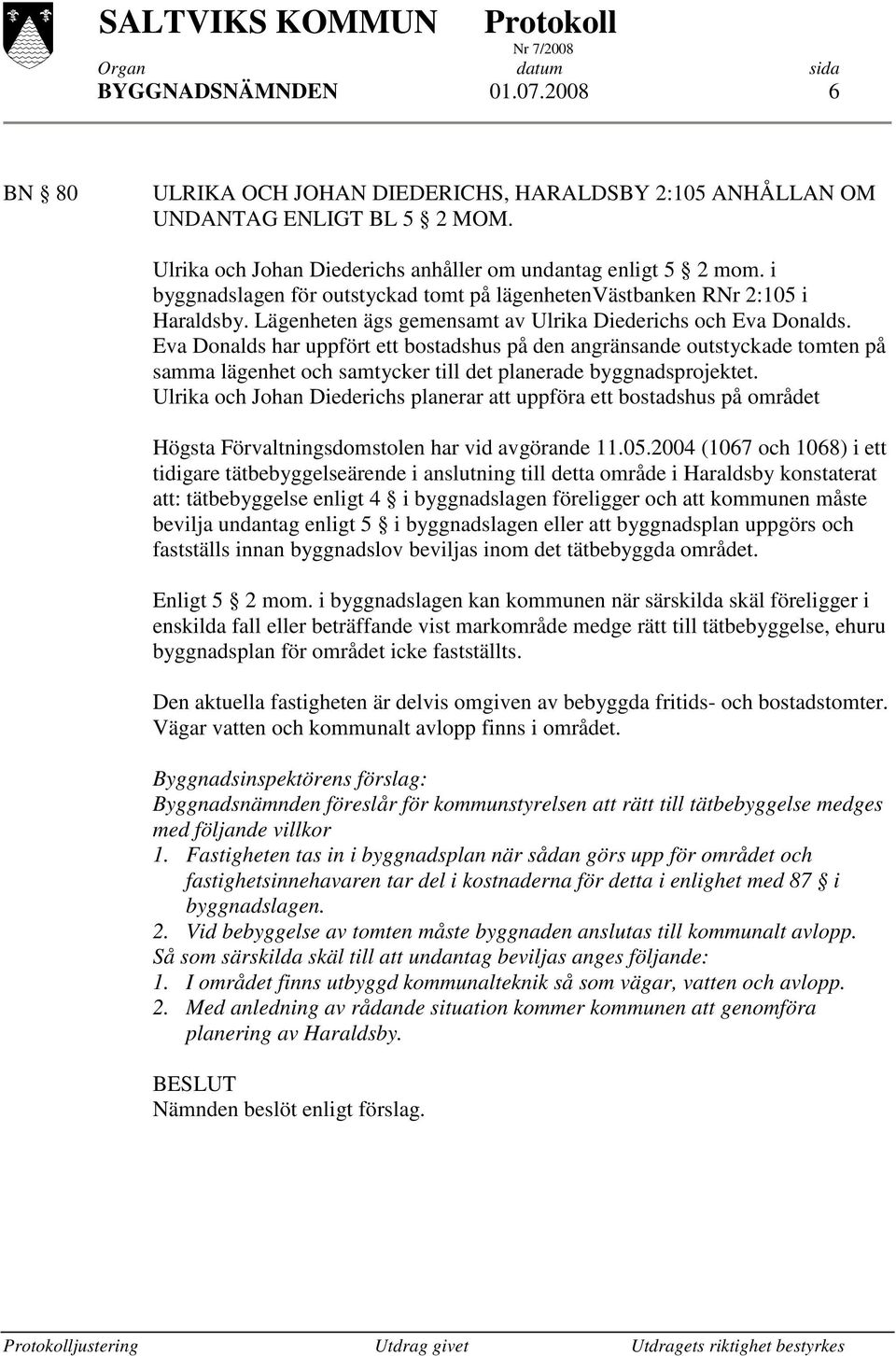 Eva Donalds har uppfört ett bostadshus på den angränsande outstyckade tomten på samma lägenhet och samtycker till det planerade byggnadsprojektet.