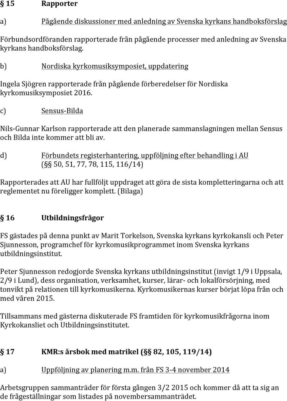c) Sensus- Bilda Nils- Gunnar Karlson rapporterade den planerade sammanslagningen mellan Sensus och Bilda inte kommer bli av.