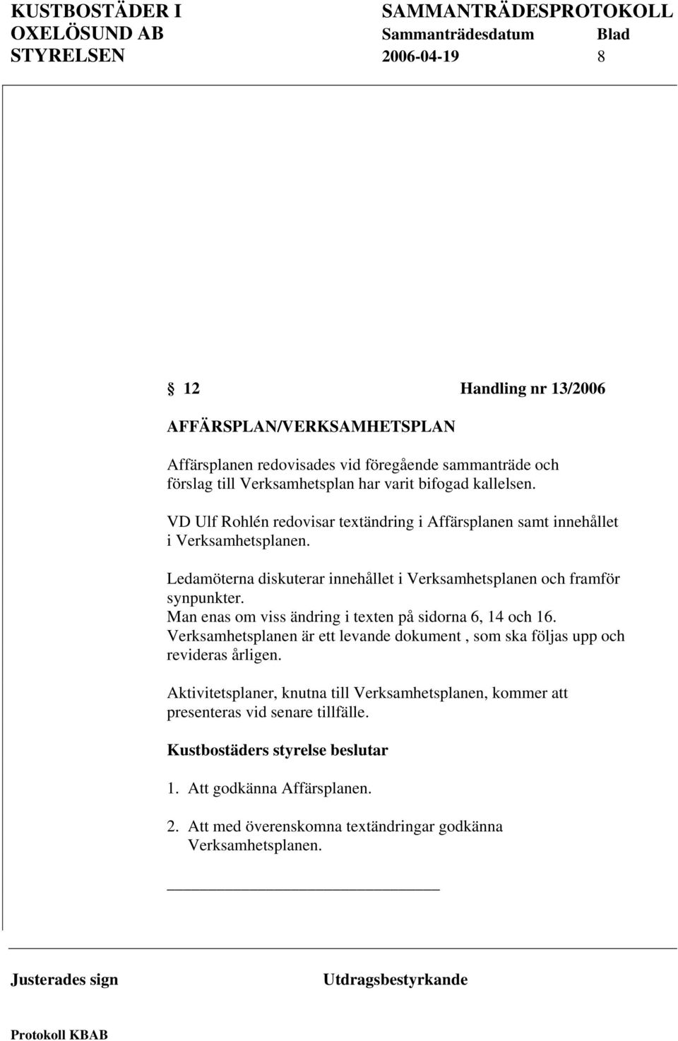 Man enas om viss ändring i texten på sidorna 6, 14 och 16. Verksamhetsplanen är ett levande dokument, som ska följas upp och revideras årligen.