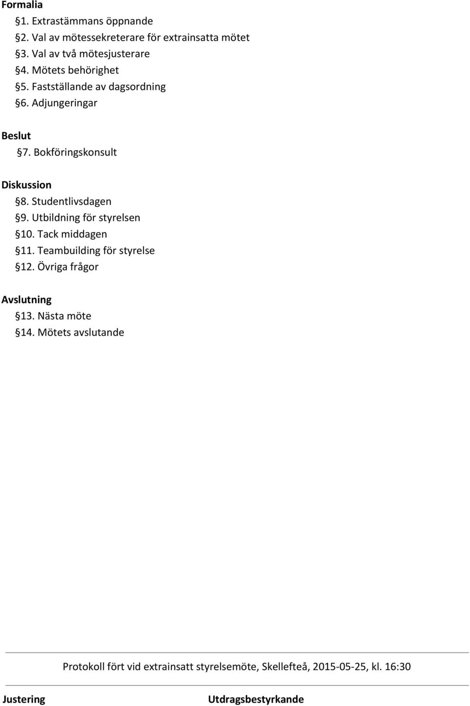 Adjungeringar Beslut 7. Bokföringskonsult Diskussion 8. Studentlivsdagen 9.