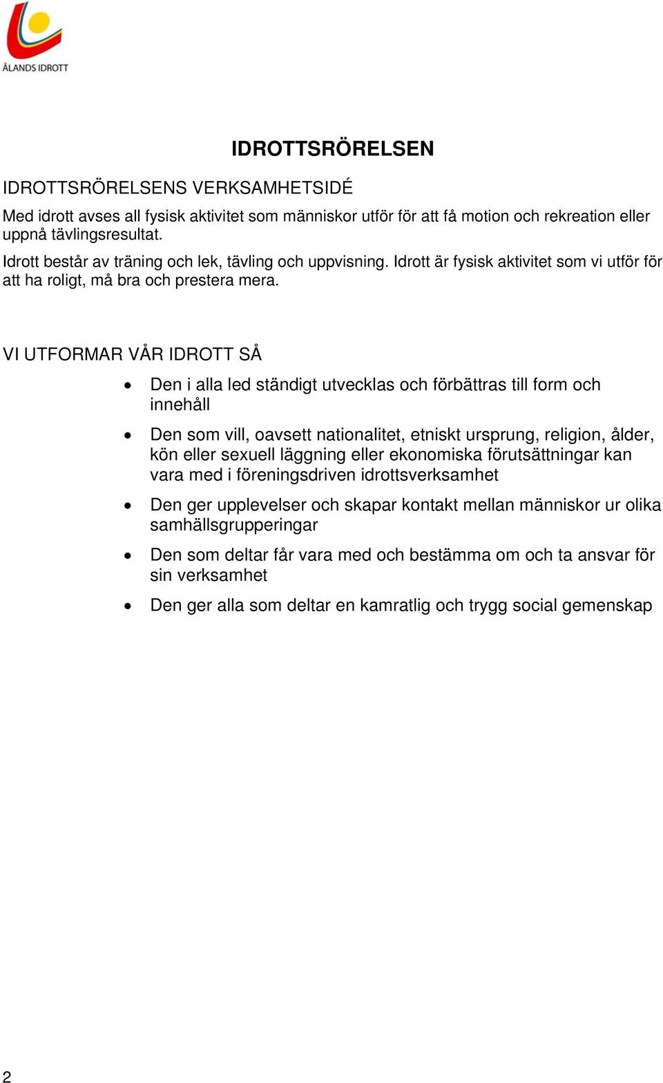 VI UTFORMAR VÅR IDROTT SÅ Den i alla led ständigt utvecklas och förbättras till form och innehåll Den som vill, oavsett nationalitet, etniskt ursprung, religion, ålder, kön eller sexuell läggning