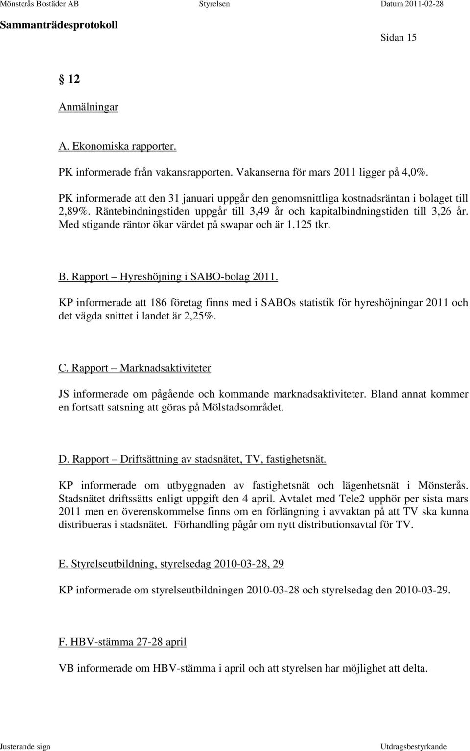 Med stigande räntor ökar värdet på swapar och är 1.125 tkr. B. Rapport Hyreshöjning i SABO-bolag 2011.