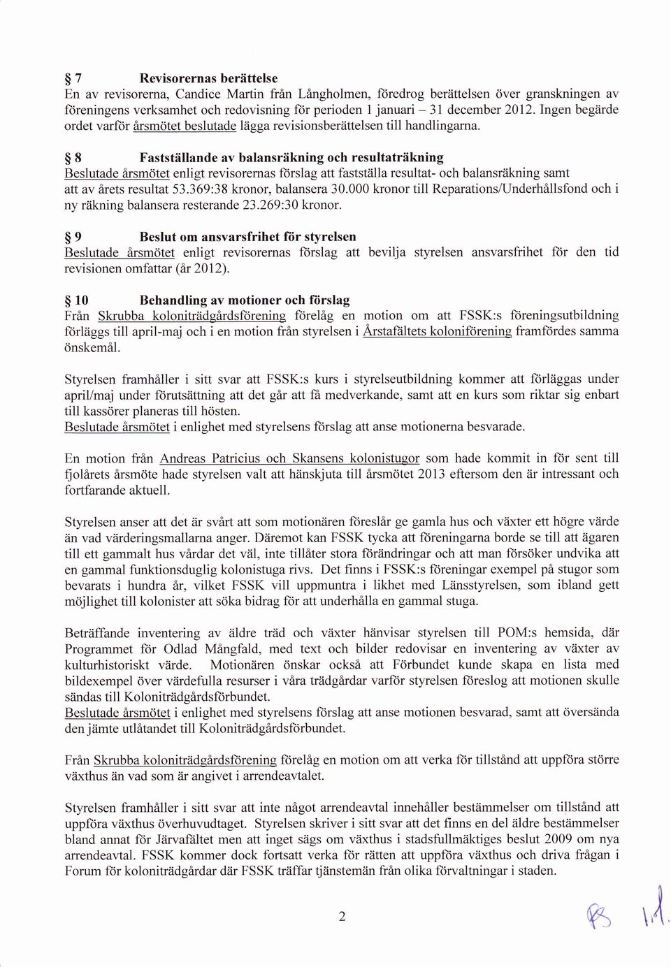 $8 Fastställande av balansräkning och resultaträkning Beslutade arsmötet enligt revisorernas ftirslag att fastställa resultat- och balansräkning samt att av årets resultat 53.