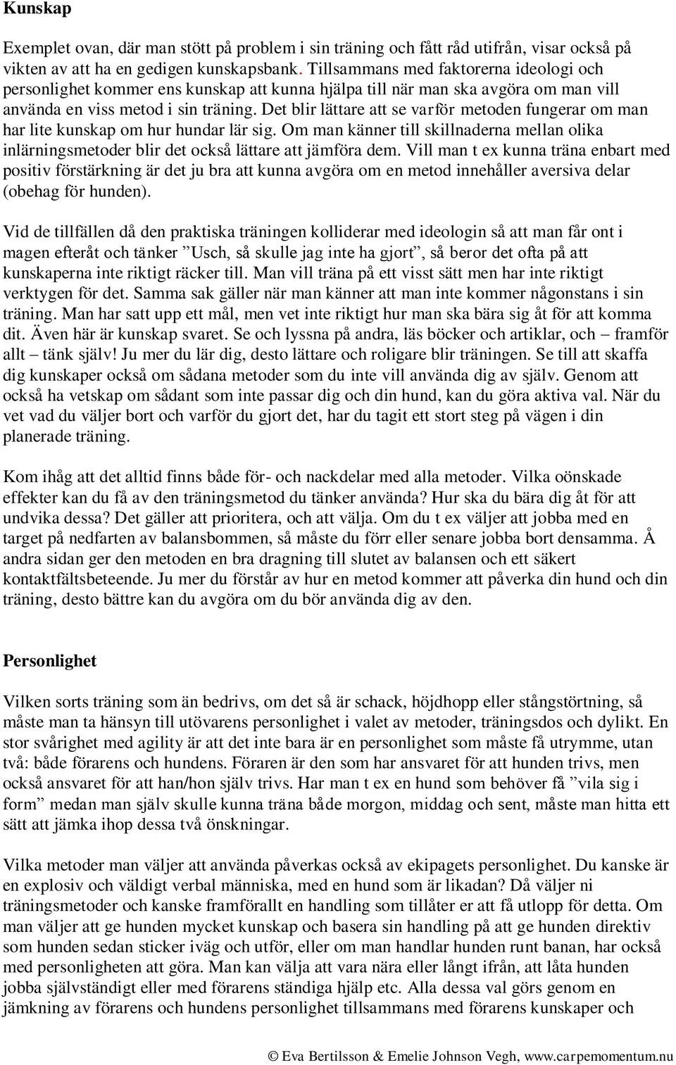 Det blir lättare att se varför metoden fungerar om man har lite kunskap om hur hundar lär sig. Om man känner till skillnaderna mellan olika inlärningsmetoder blir det också lättare att jämföra dem.