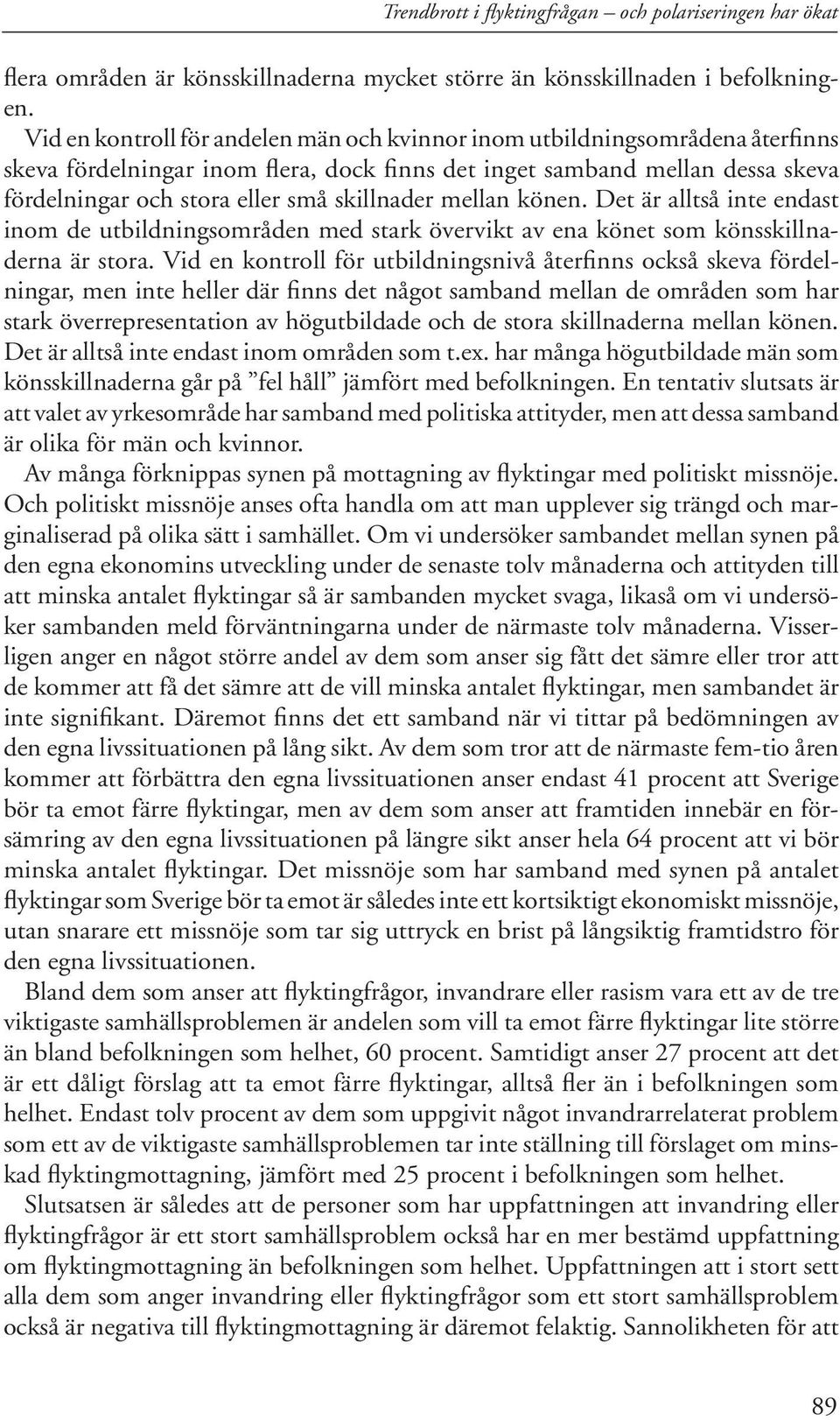 skillnader mellan könen. Det är alltså inte endast inom de utbildningsområden med stark övervikt av ena könet som könsskillnaderna är stora.