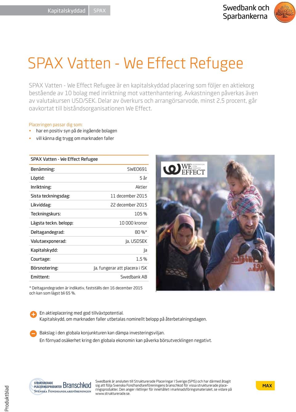 Placeringen passar dig som: har en positiv syn på de ingående bolagen vill känna dig trygg om marknaden faller Vatten - We Effect Refugee Benämning: SWEO691 Löptid: 5 år Inriktning: Aktier Sista