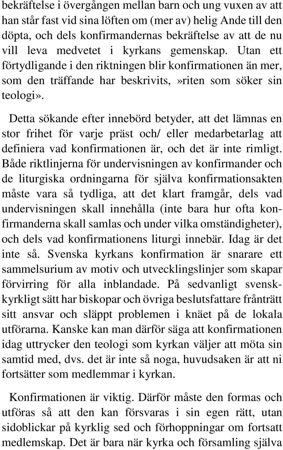 Detta sökande efter innebörd betyder, att det lämnas en stor frihet för varje präst och/ eller medarbetarlag att definiera vad konfirmationen är, och det är inte rimligt.