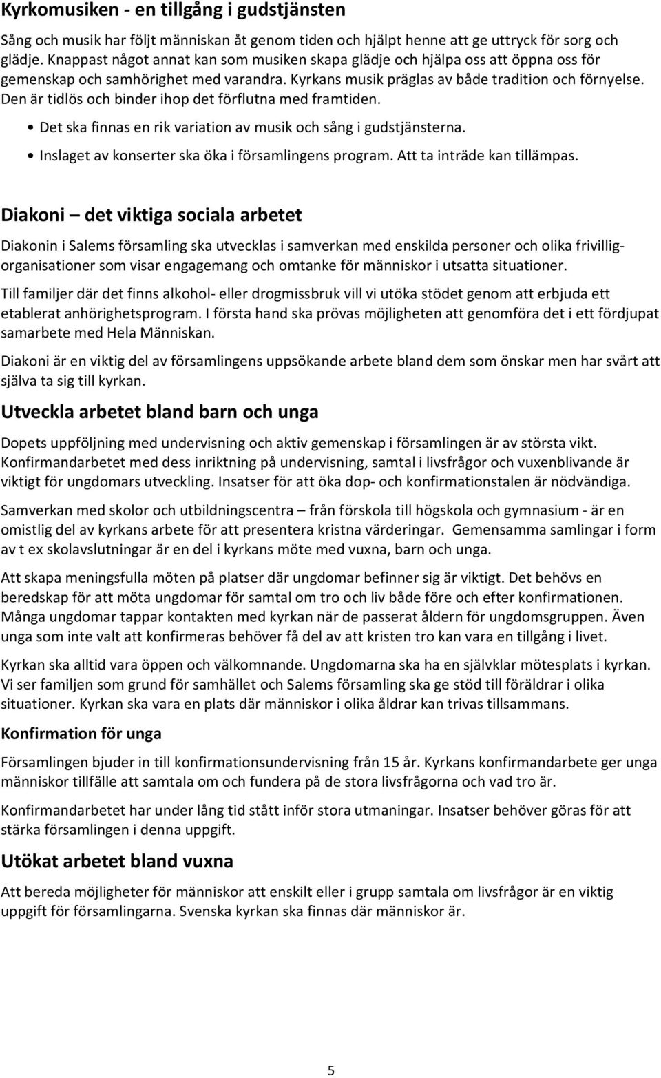 Den är tidlös och binder ihop det förflutna med framtiden. Det ska finnas en rik variation av musik och sång i gudstjänsterna. Inslaget av konserter ska öka i församlingens program.