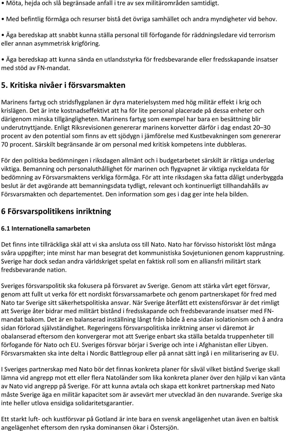 Äga beredskap att kunna sända en utlandsstyrka för fredsbevarande eller fredsskapande insatser med stöd av FN mandat. 5.