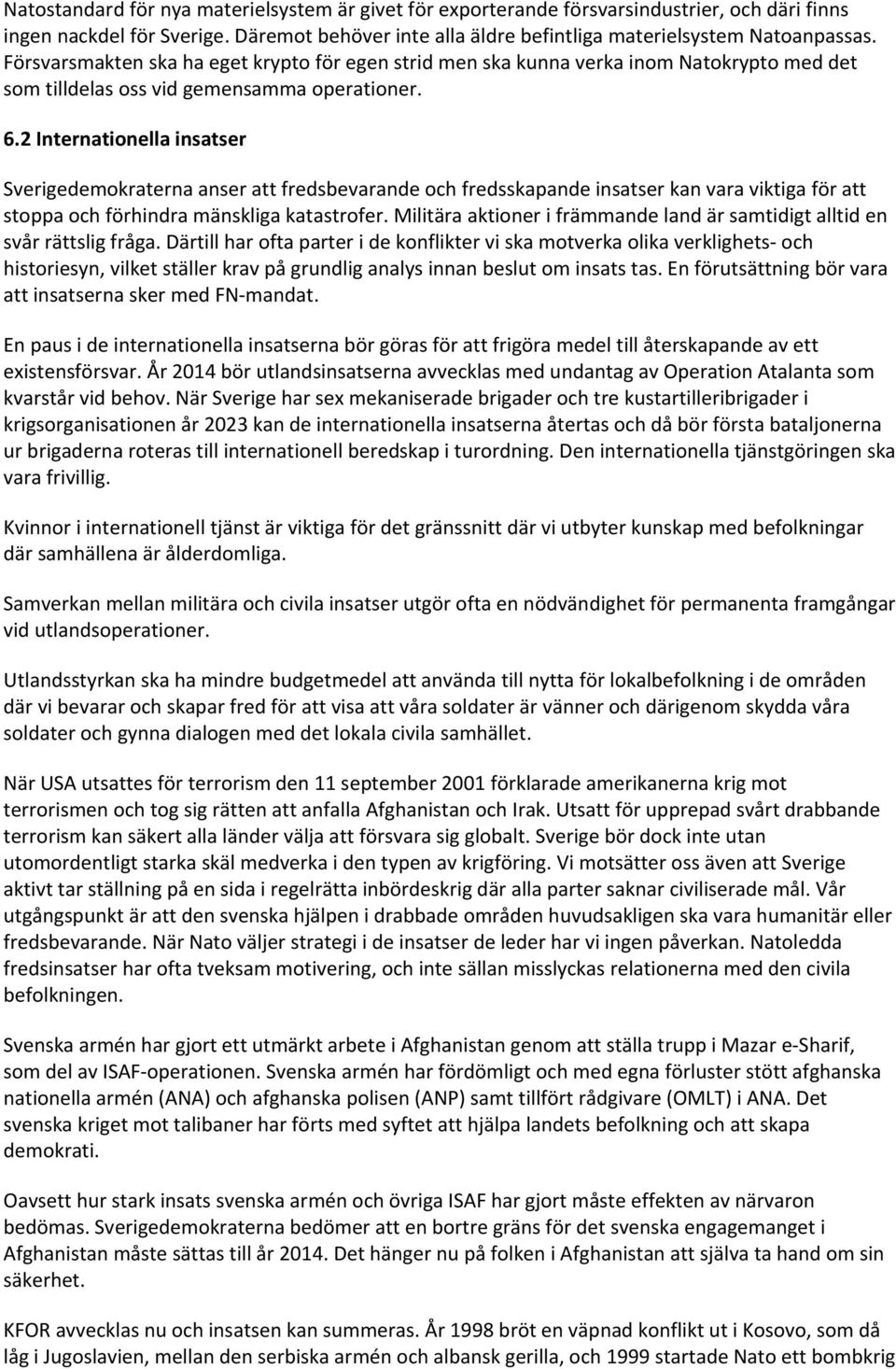 2 Internationella insatser Sverigedemokraterna anser att fredsbevarande och fredsskapande insatser kan vara viktiga för att stoppa och förhindra mänskliga katastrofer.