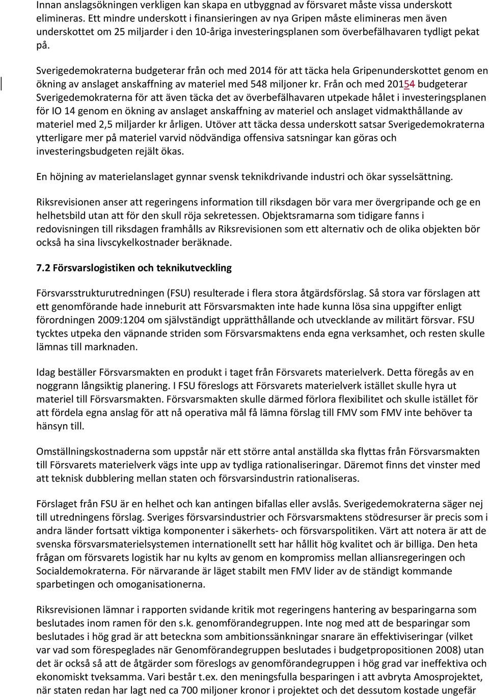 Sverigedemokraterna budgeterar från och med 2014 för att täcka hela Gripenunderskottet genom en ökning av anslaget anskaffning av materiel med 548 miljoner kr.