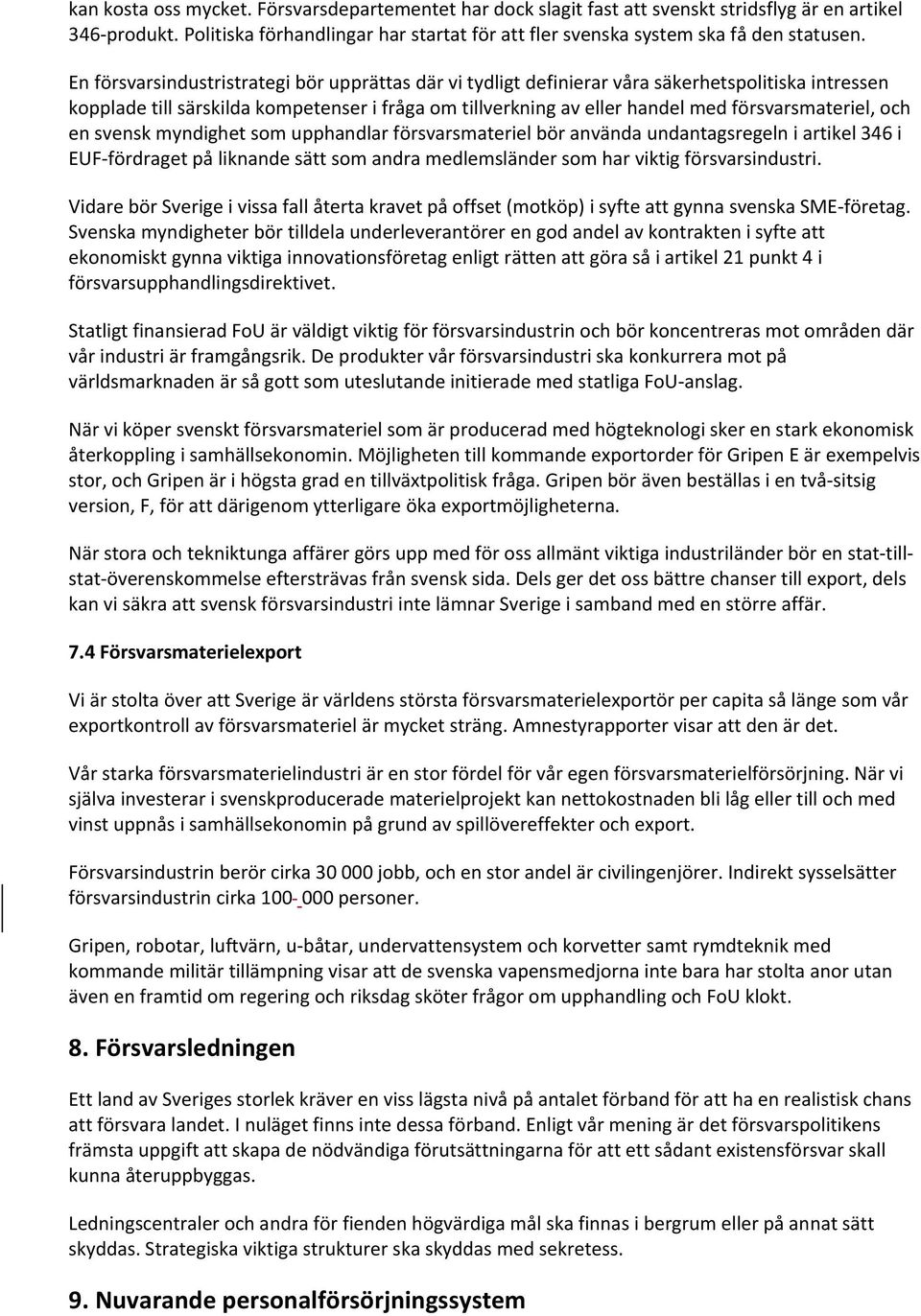 och en svensk myndighet som upphandlar försvarsmateriel bör använda undantagsregeln i artikel 346 i EUF fördraget på liknande sätt som andra medlemsländer som har viktig försvarsindustri.