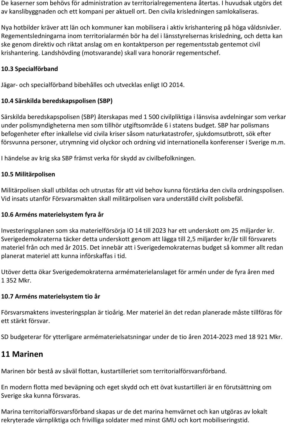 Regementsledningarna inom territorialarmén bör ha del i länsstyrelsernas krisledning, och detta kan ske genom direktiv och riktat anslag om en kontaktperson per regementsstab gentemot civil