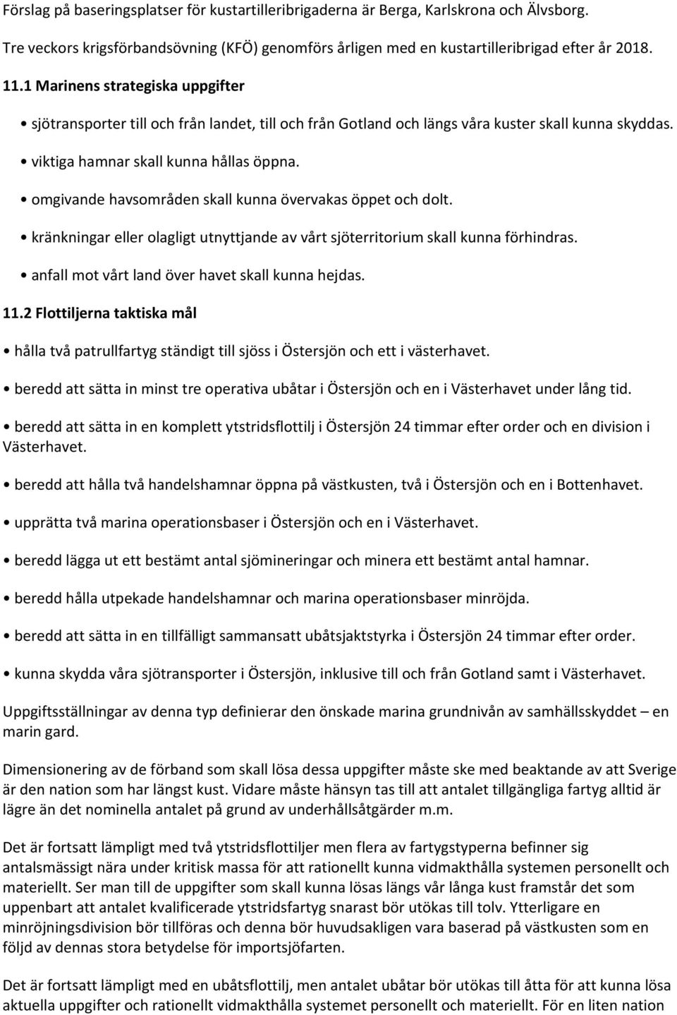 omgivande havsområden skall kunna övervakas öppet och dolt. kränkningar eller olagligt utnyttjande av vårt sjöterritorium skall kunna förhindras. anfall mot vårt land över havet skall kunna hejdas.