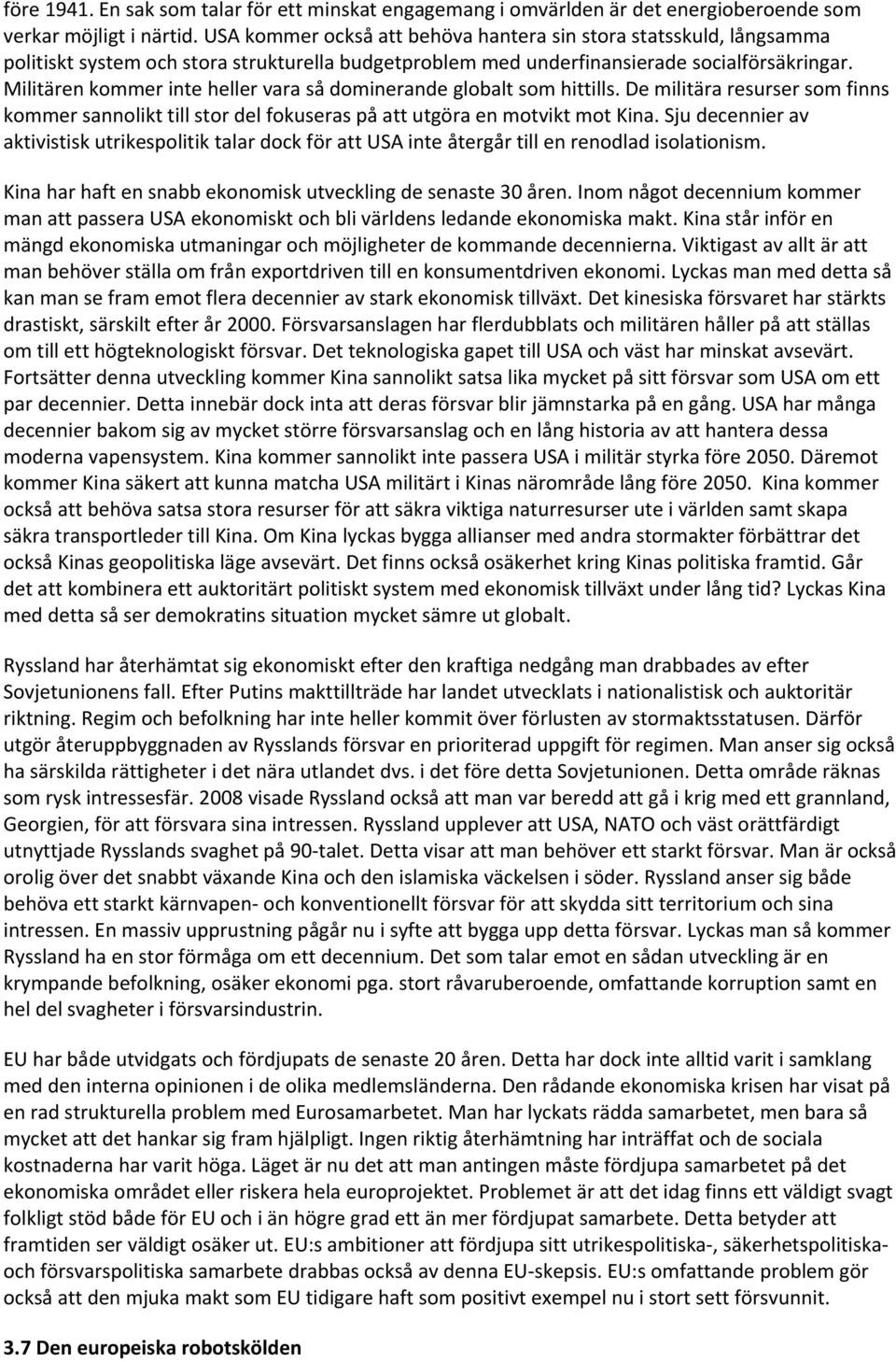 Militären kommer inte heller vara så dominerande globalt som hittills. De militära resurser som finns kommer sannolikt till stor del fokuseras på att utgöra en motvikt mot Kina.