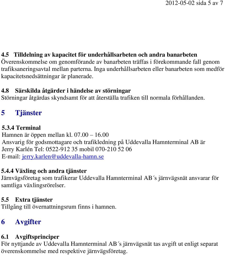 Inga underhållsarbeten eller banarbeten som medför kapacitetsnedsättningar är planerade. 4.