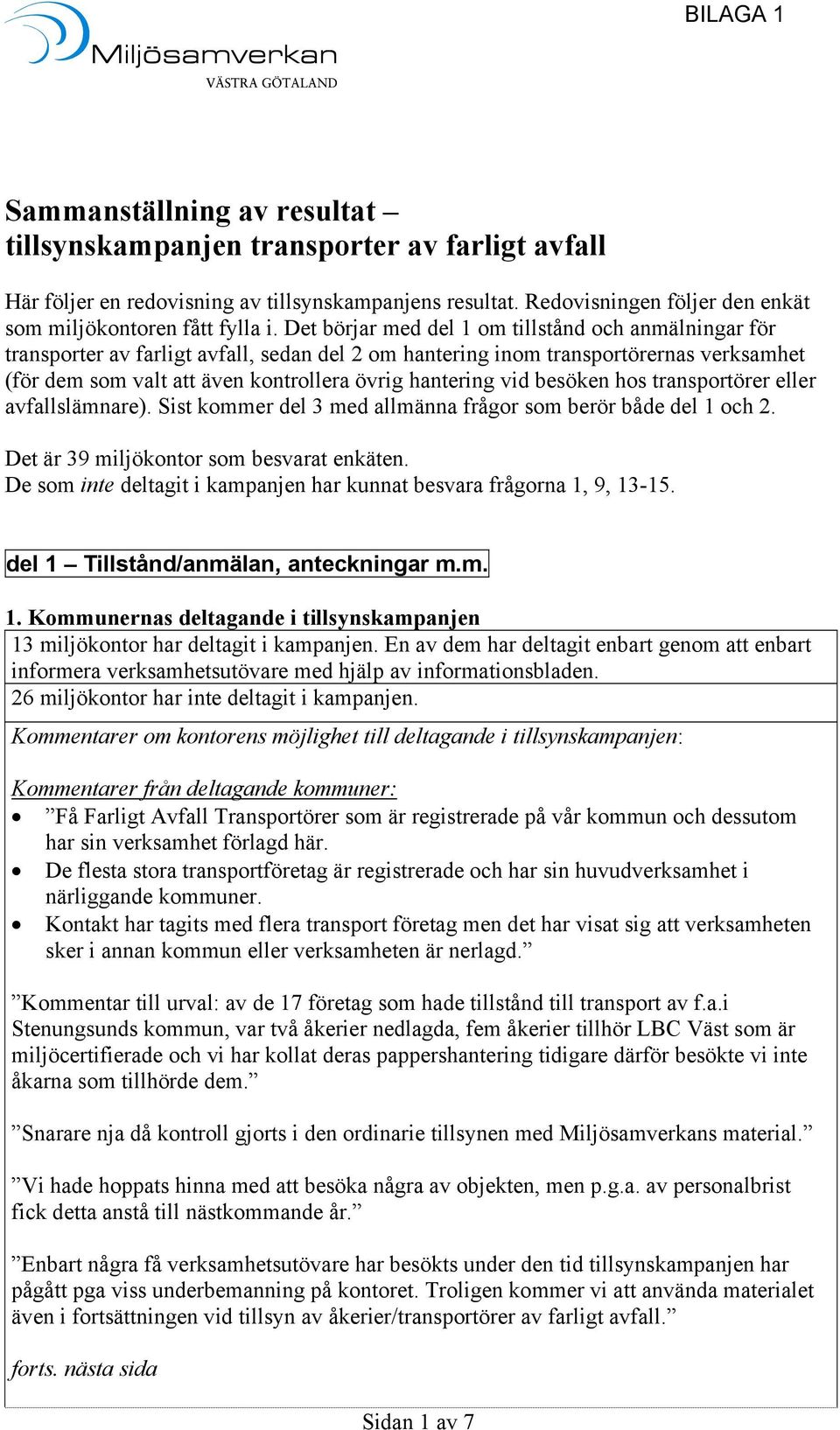 Det börjar med del 1 om tillstånd och anmälningar för transporter av farligt avfall, sedan del 2 om hantering inom transportörernas verksamhet (för dem som valt att även kontrollera övrig hantering