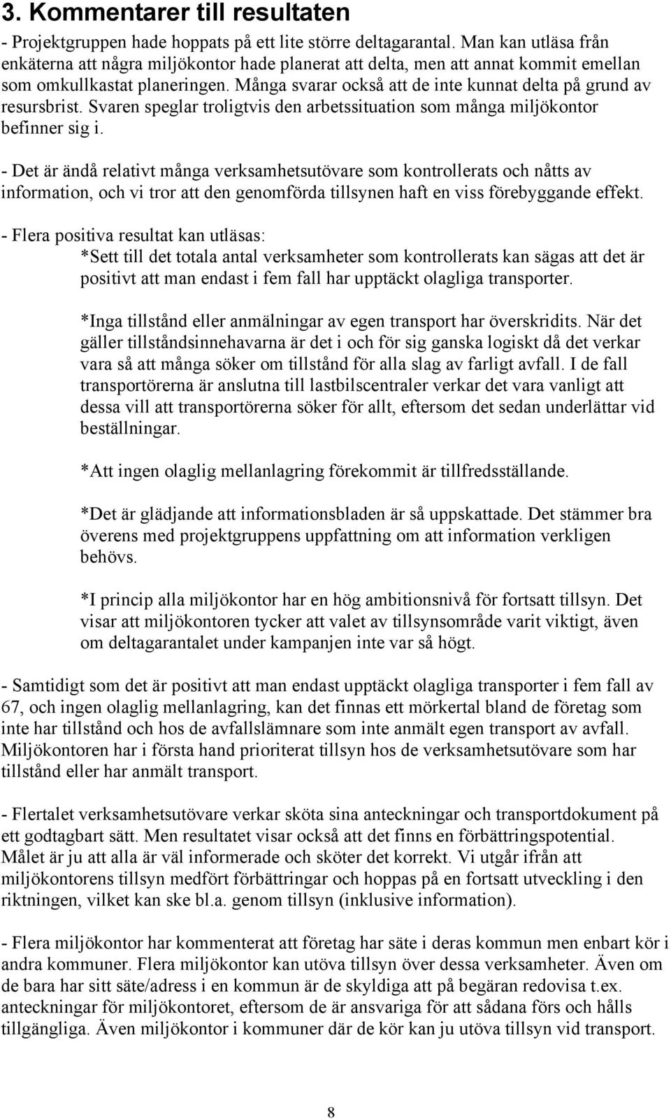 Många svarar också att de inte kunnat delta på grund av resursbrist. Svaren speglar troligtvis den arbetssituation som många miljökontor befinner sig i.