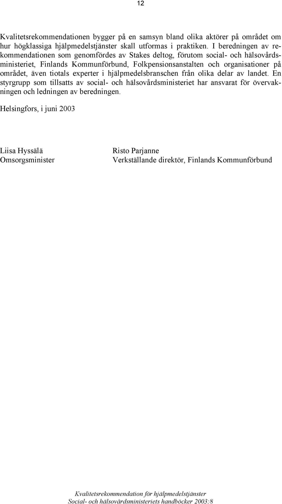 organisationer på området, även tiotals experter i hjälpmedelsbranschen från olika delar av landet.