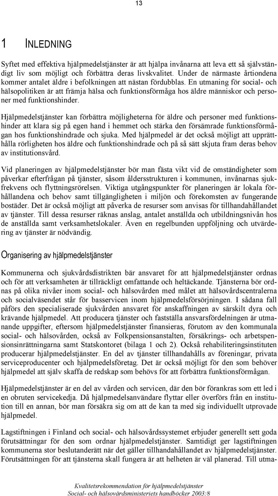 En utmaning för social- och hälsopolitiken är att främja hälsa och funktionsförmåga hos äldre människor och personer med funktionshinder.