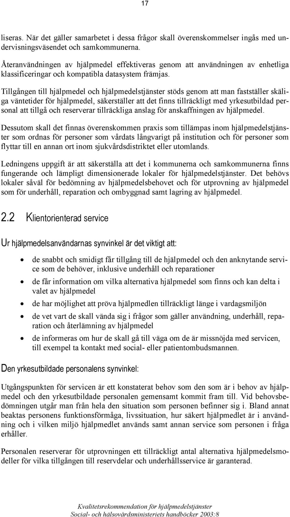 Tillgången till hjälpmedel och hjälpmedelstjänster stöds genom att man fastställer skäliga väntetider för hjälpmedel, säkerställer att det finns tillräckligt med yrkesutbildad personal att tillgå och