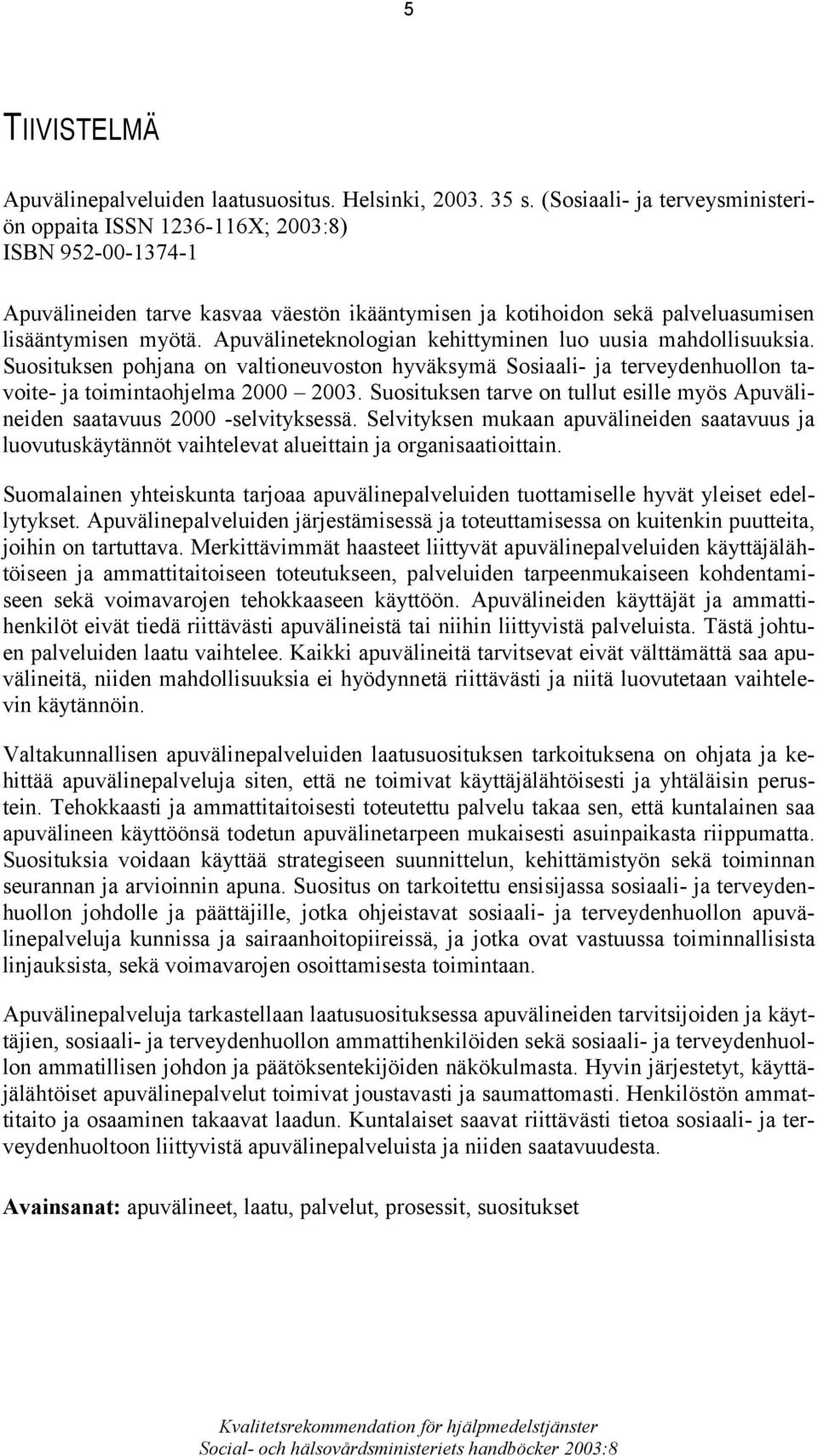 Apuvälineteknologian kehittyminen luo uusia mahdollisuuksia. Suosituksen pohjana on valtioneuvoston hyväksymä Sosiaali- ja terveydenhuollon tavoite- ja toimintaohjelma 2000 2003.