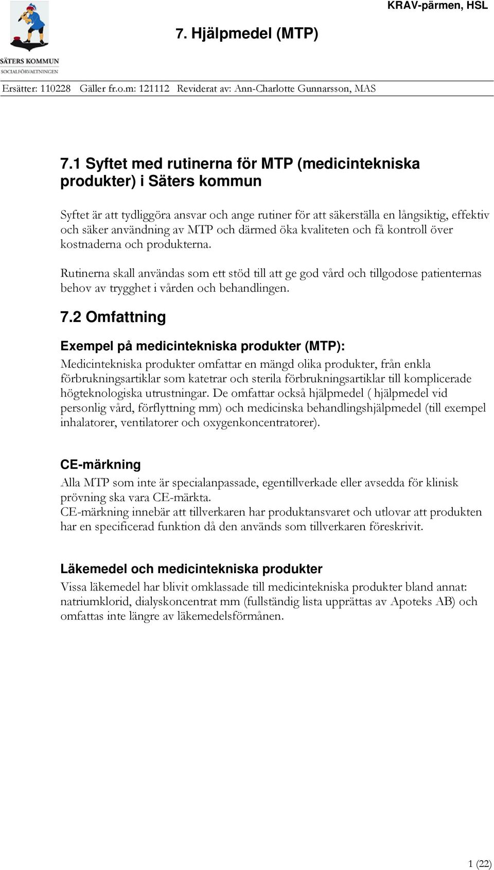 Rutinerna skall användas som ett stöd till att ge god vård och tillgodose patienternas behov av trygghet i vården och behandlingen. 7.