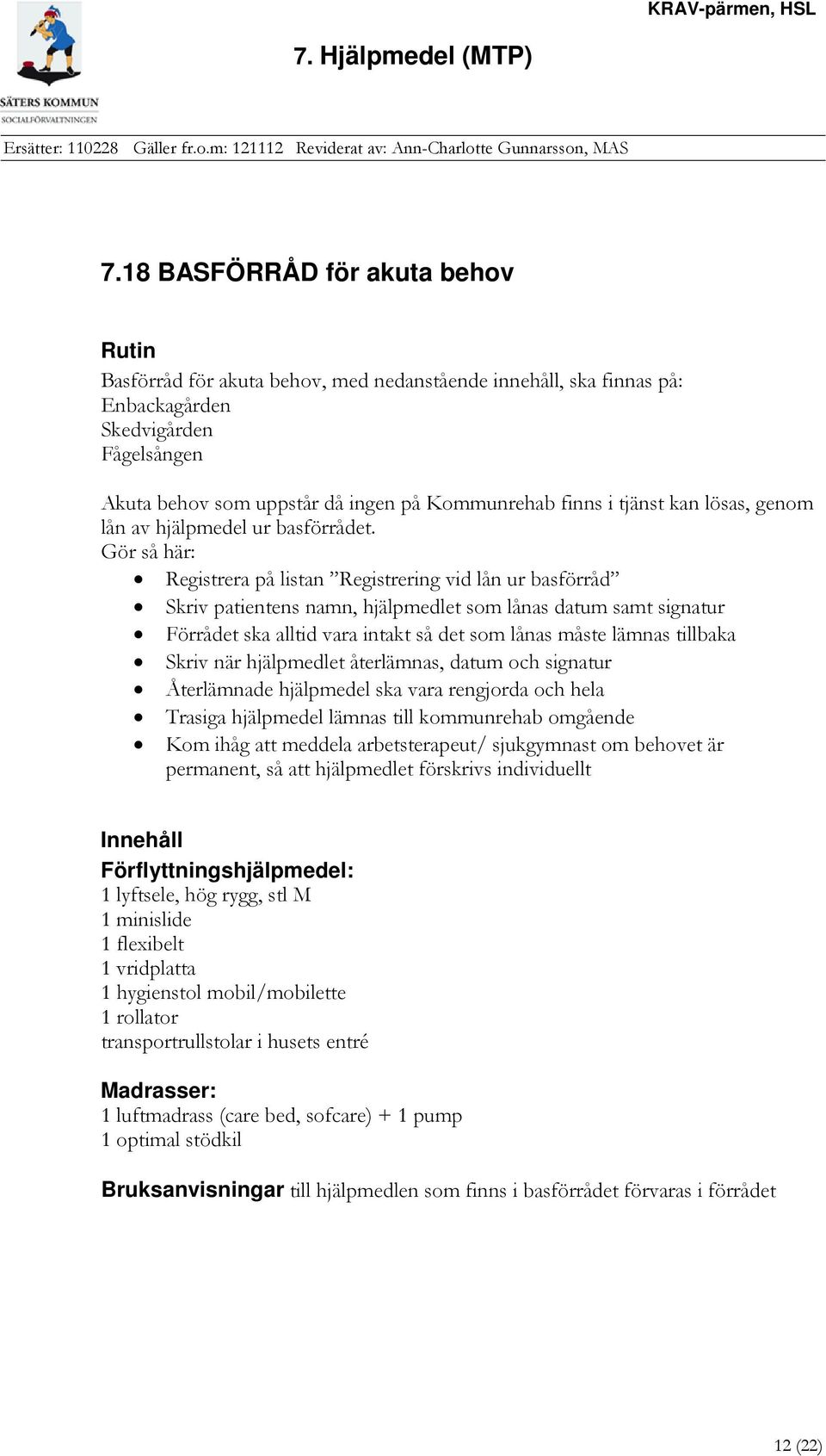 Gör så här: Registrera på listan Registrering vid lån ur basförråd Skriv patientens namn, hjälpmedlet som lånas datum samt signatur Förrådet ska alltid vara intakt så det som lånas måste lämnas