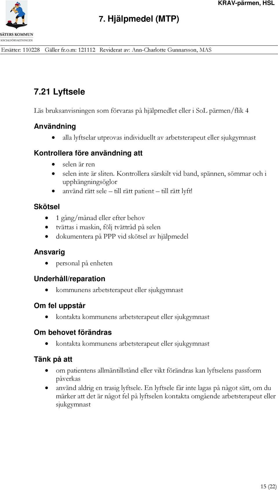 Skötsel 1 gång/månad eller efter behov tvättas i maskin, följ tvättråd på selen dokumentera på PPP vid skötsel av hjälpmedel Ansvarig personal på enheten Underhåll/reparation kommunens arbetsterapeut