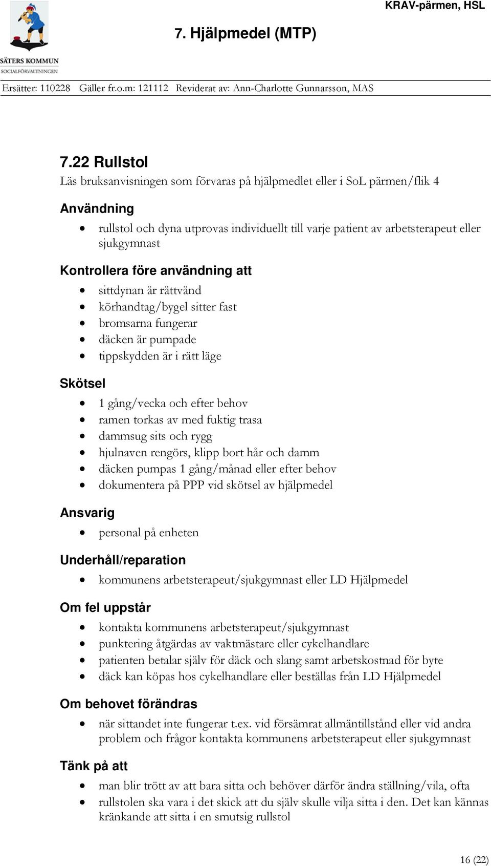 med fuktig trasa dammsug sits och rygg hjulnaven rengörs, klipp bort hår och damm däcken pumpas 1 gång/månad eller efter behov dokumentera på PPP vid skötsel av hjälpmedel Ansvarig personal på