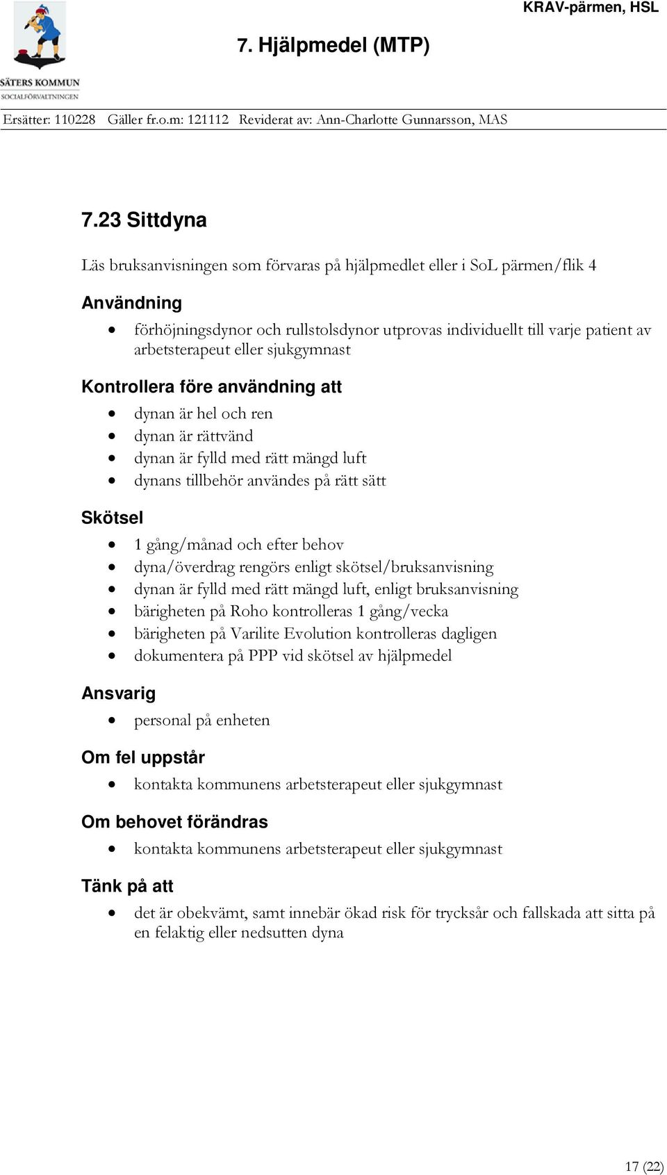 dyna/överdrag rengörs enligt skötsel/bruksanvisning dynan är fylld med rätt mängd luft, enligt bruksanvisning bärigheten på Roho kontrolleras 1 gång/vecka bärigheten på Varilite Evolution